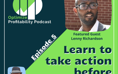 Episode 5: Learning To Take Action Before Perfection – Optimize Profitability Podcast with Lenny Richardson