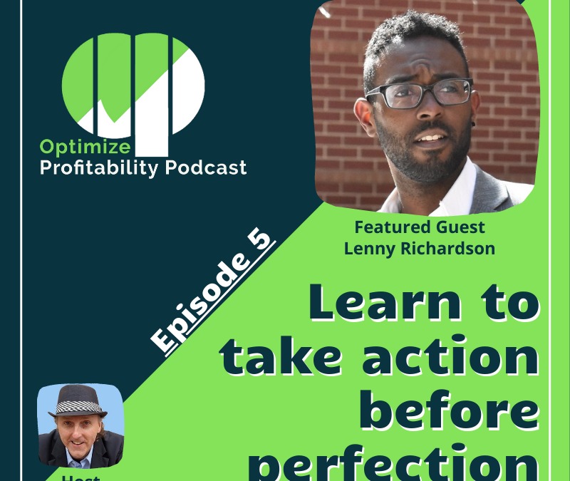 Episode 5: Learning To Take Action Before Perfection – Optimize Profitability Podcast with Lenny Richardson