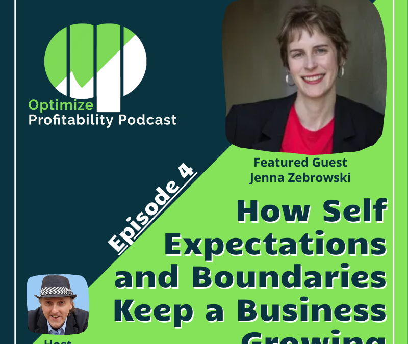 Episode 4: How Self Expectations and Boundaries Keep a Business Growing – Optimize Profitability Podcast with Jenna Zebroswki