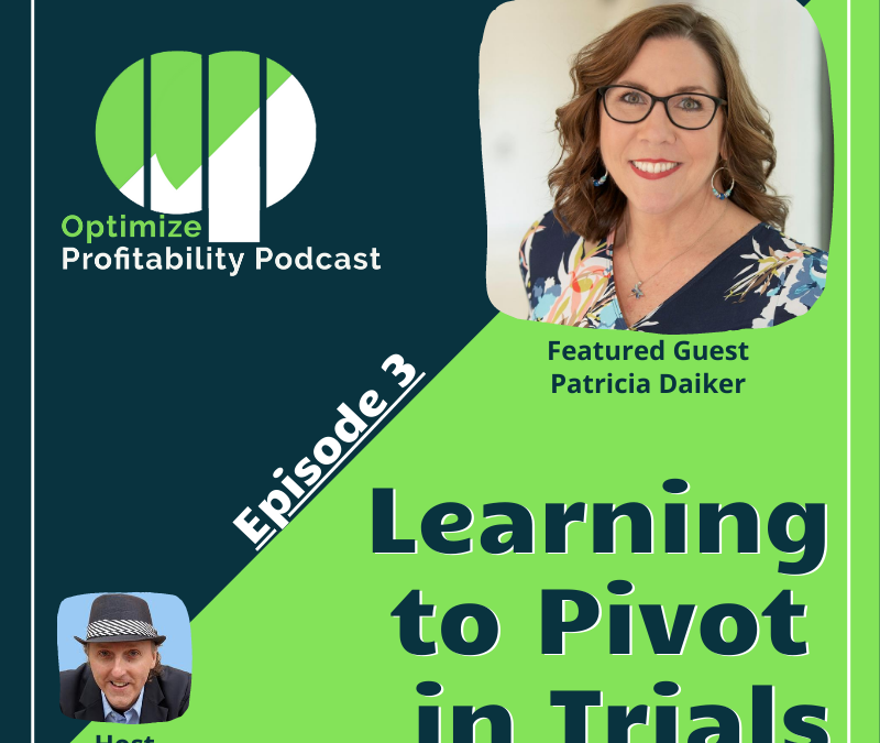 Episode 3: Learn how to pivot when troubles hit – Optimize Profitability Podcast with Patricia Daiker