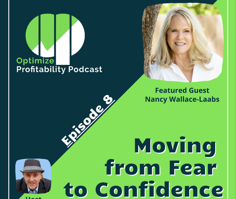 Episode 8 – Moving From Fear to Confidence – Optimize Profitability Podcast with Nancy Laabs