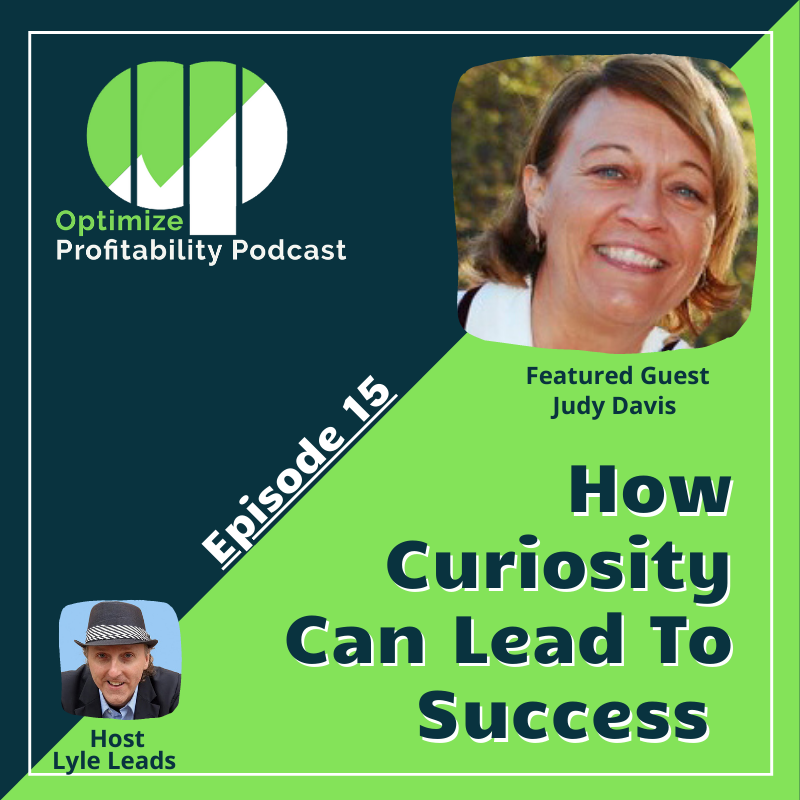 Episode 15 – How Curiosity Can Lead To Success – Optimize Profitability Podcast with Judy Davis