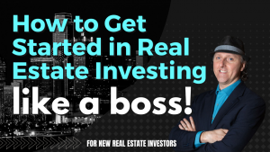 How To Get Started In Real Estate Investing Like A Boss